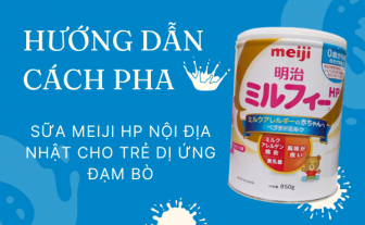 Hướng dẫn cách pha Sữa Meiji HP nội địa Nhật 850g cho trẻ dị ứng đạm bò